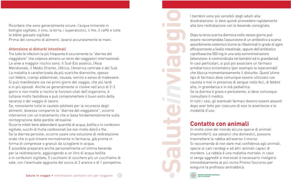 Attenzione ai disturbi intestinali Tra tutte le infezioni la più frequente è sicuramente la diarrea del viaggiatore che colpisce almeno un terzo dei viaggiatori internazionali.