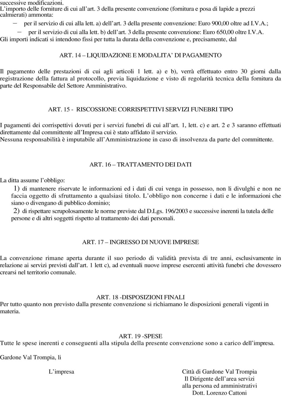 14 LIQUIDAZIONE E MODALITA DI PAGAMENTO Il pagamento delle prestazioni di cui agli articoli 1 lett.