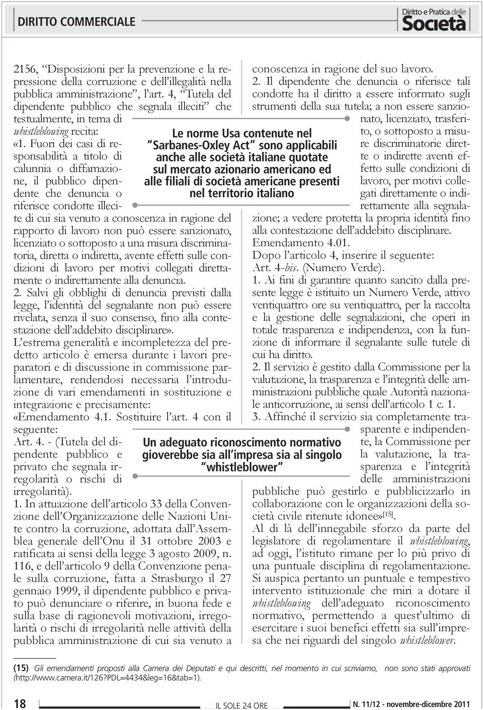 Fuori dei casi di responsabilità a titolo di calunnia o diffamazione, il pubblico dipendente che denuncia o riferisce condotte illecite di cui sia venuto a conoscenza in ragione del rapporto di