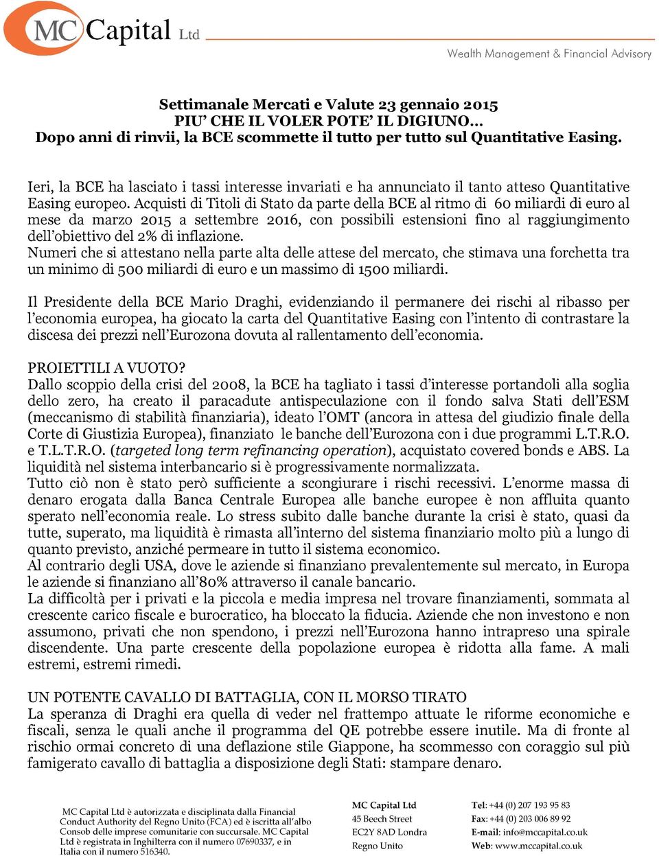 Acquisti di Titoli di Stato da parte della BCE al ritmo di 60 miliardi di euro al mese da marzo 2015 a settembre 2016, con possibili estensioni fino al raggiungimento dell obiettivo del 2% di