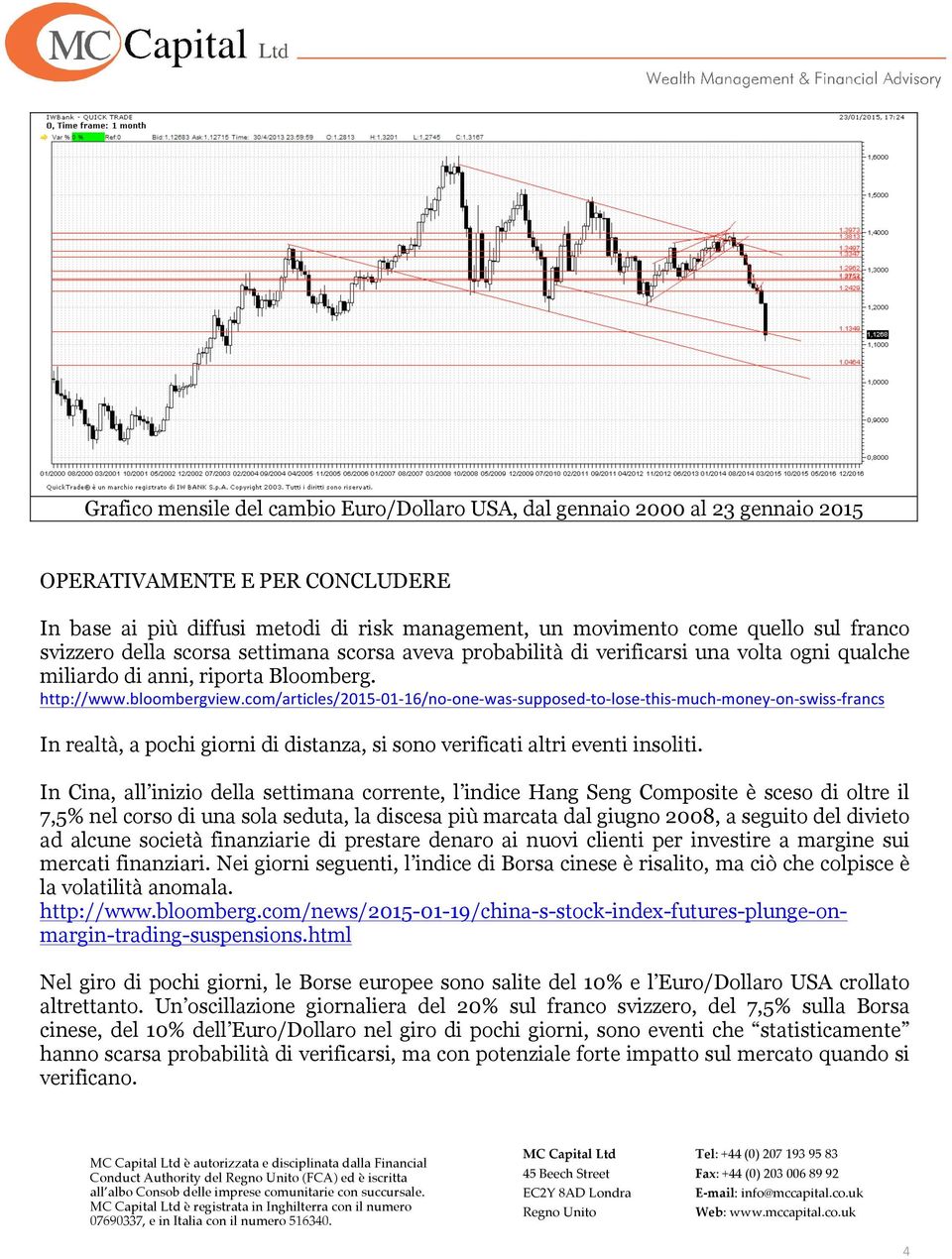 com/articles/2015-01- 16/no- one- was- supposed- to- lose- this- much- money- on- swiss- francs In realtà, a pochi giorni di distanza, si sono verificati altri eventi insoliti.