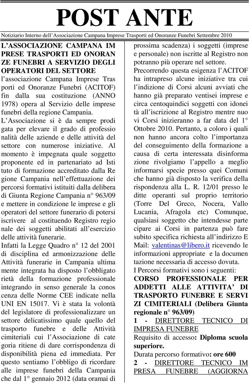 L Associazione si è da sempre prodi gata per elevare il grado di professio nalità delle aziende e delle attività del settore con numerose iniziative.