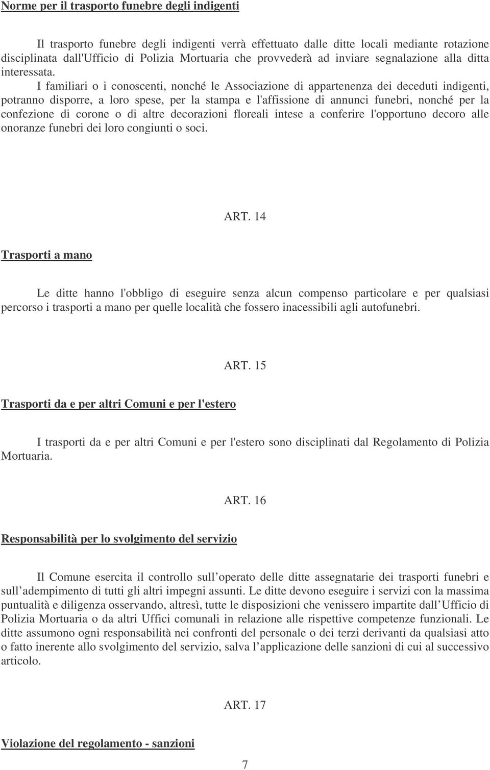 I familiari o i conoscenti, nonché le Associazione di appartenenza dei deceduti indigenti, potranno disporre, a loro spese, per la stampa e l'affissione di annunci funebri, nonché per la confezione