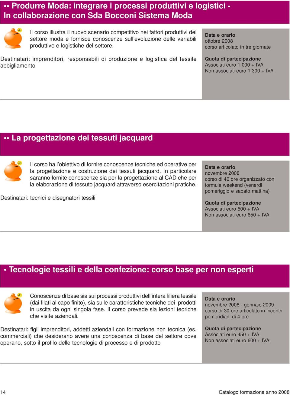 Destinatari: imprenditori, responsabili di produzione e logistica del tessile abbigliamento ottobre 2008 corso articolato in tre giornate Associati euro 1.000 + IVA Non associati euro 1.