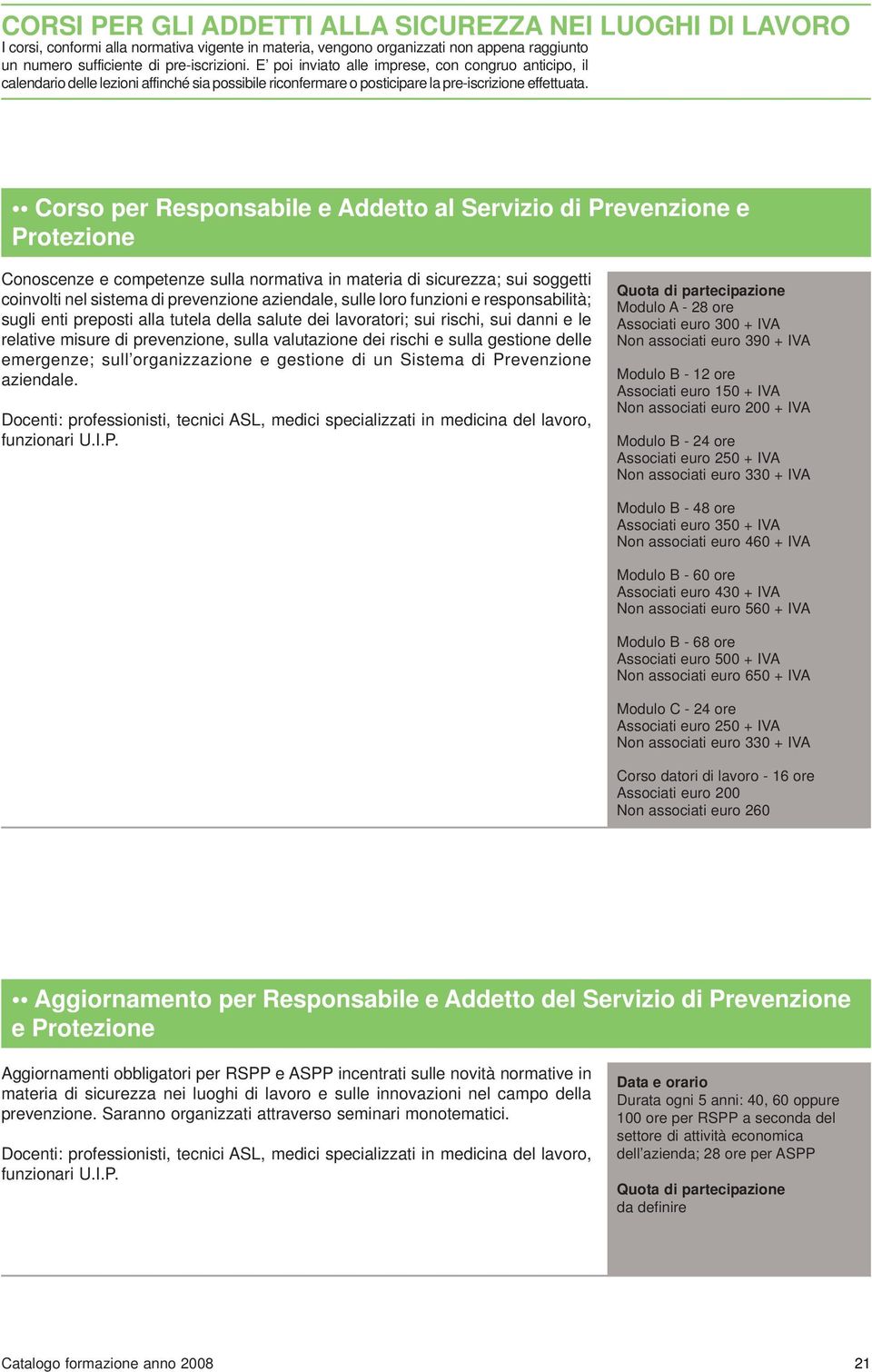 Corso per Responsabile e Addetto al Servizio di Prevenzione e Protezione Conoscenze e competenze sulla normativa in materia di sicurezza; sui soggetti coinvolti nel sistema di prevenzione aziendale,