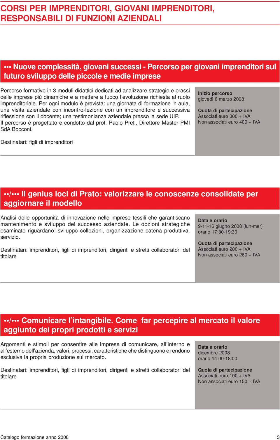 Per ogni modulo è prevista: una giornata di formazione in aula, una visita aziendale con incontro-lezione con un imprenditore e successiva riflessione con il docente; una testimonianza aziendale