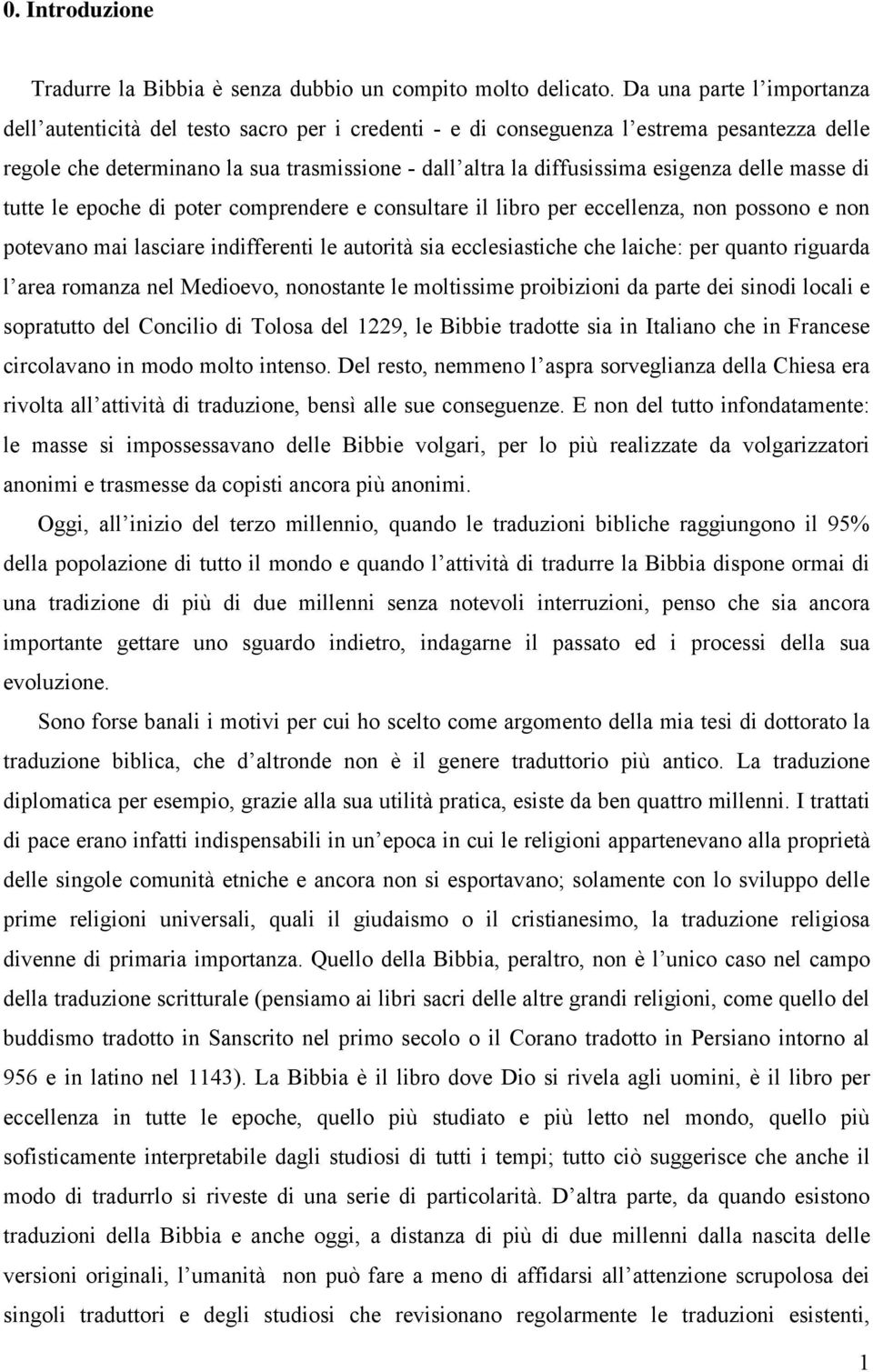 esigenza delle masse di tutte le epoche di poter comprendere e consultare il libro per eccellenza, non possono e non potevano mai lasciare indifferenti le autorità sia ecclesiastiche che laiche: per