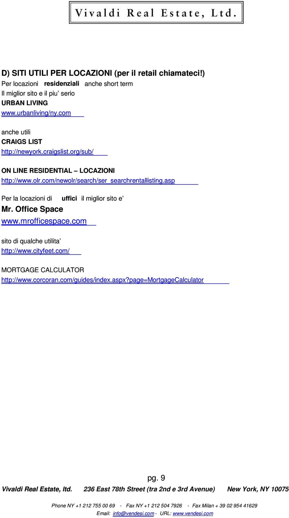 com/newolr/search/ser_searchrentallisting.asp Per la locazioni di uffici il miglior sito e Mr. Office Space www.mrofficespace.