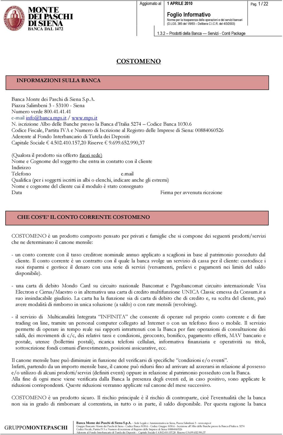 6 Codice Fiscale, Partita IVA e Numero di Iscrizione al Registro delle Imprese di Siena: 00884060526 Aderente al Fondo Interbancario di Tutela dei Depositi Capitale Sociale 4.502.410.157,20 Riserve 9.