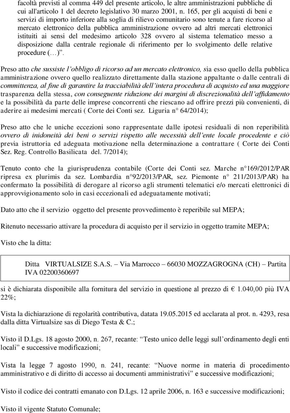 mercati elettronici istituiti ai sensi del medesimo articolo 328 ovvero al sistema telematico messo a disposizione dalla centrale regionale di riferimento per lo svolgimento delle relative procedure