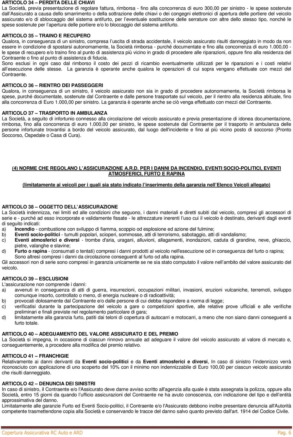 serrature con altre dello stesso tipo, nonché le spese sostenute per l apertura delle portiere e/o lo bloccaggio del sistema antifurto.