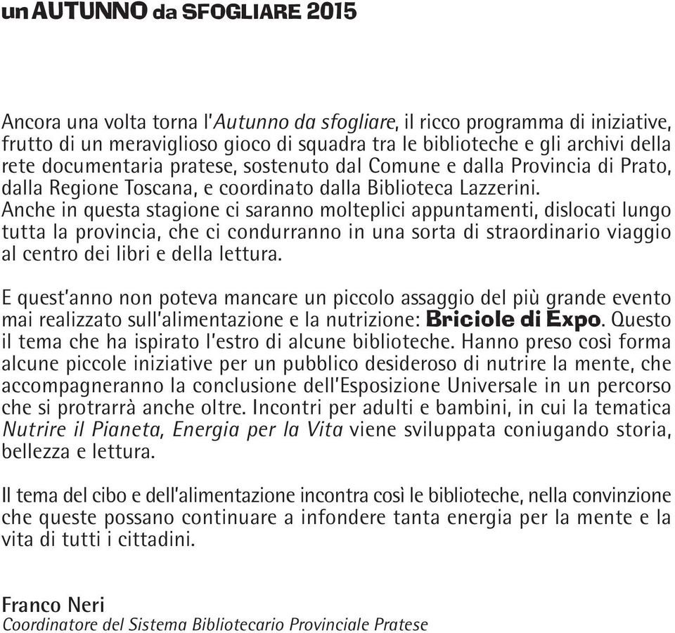 Anche in questa stagione ci saranno molteplici appuntamenti, dislocati lungo tutta la provincia, che ci condurranno in una sorta di straordinario viaggio al centro dei libri e della lettura.