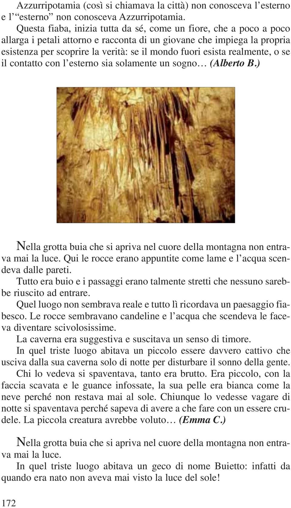 realmente, o se il contatto con l esterno sia solamente un sogno (Alberto B.) Nella grotta buia che si apriva nel cuore della montagna non entrava mai la luce.