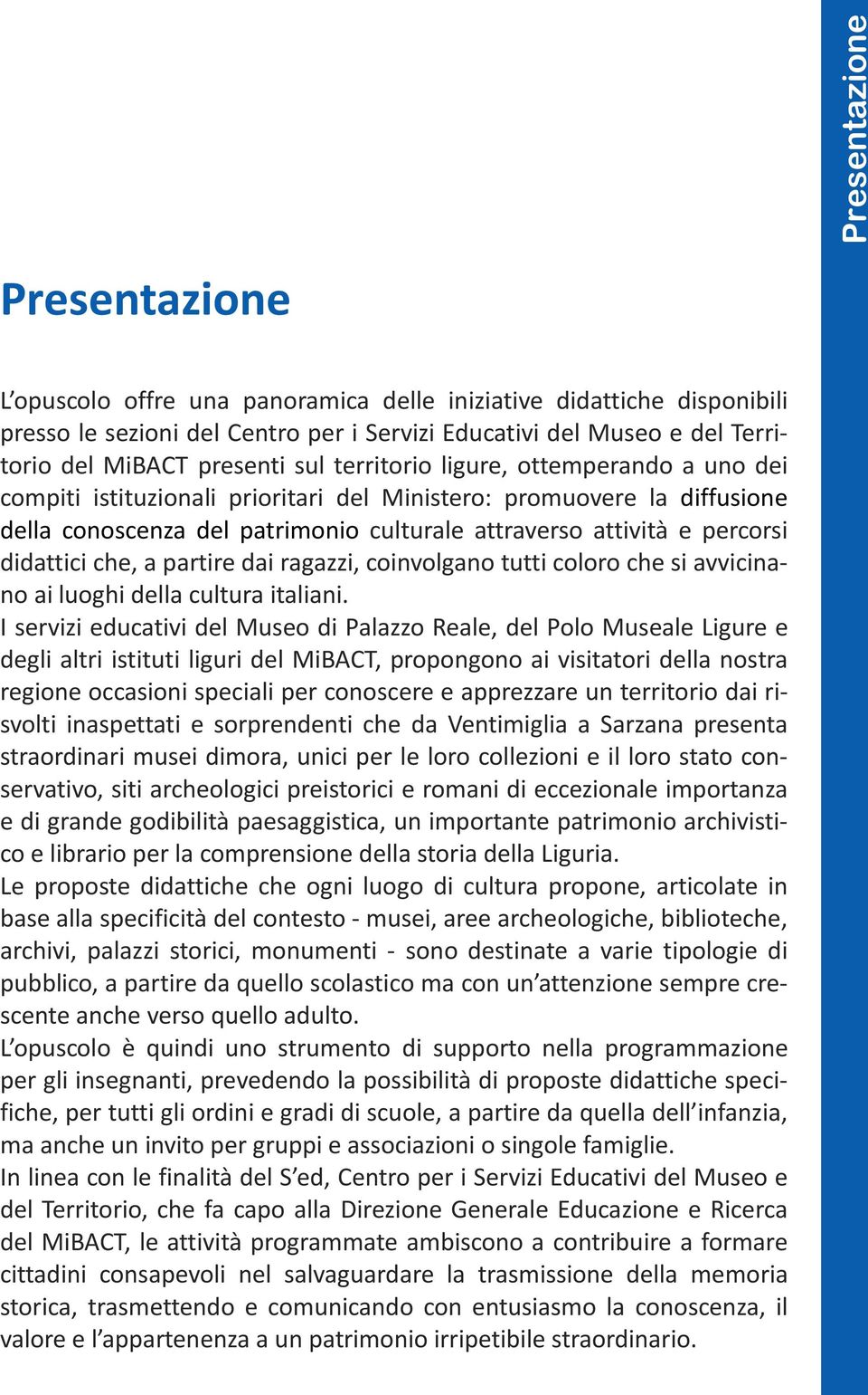 didattici che, a partire dai ragazzi, coinvolgano tutti coloro che si avvicinano ai luoghi della cultura italiani.