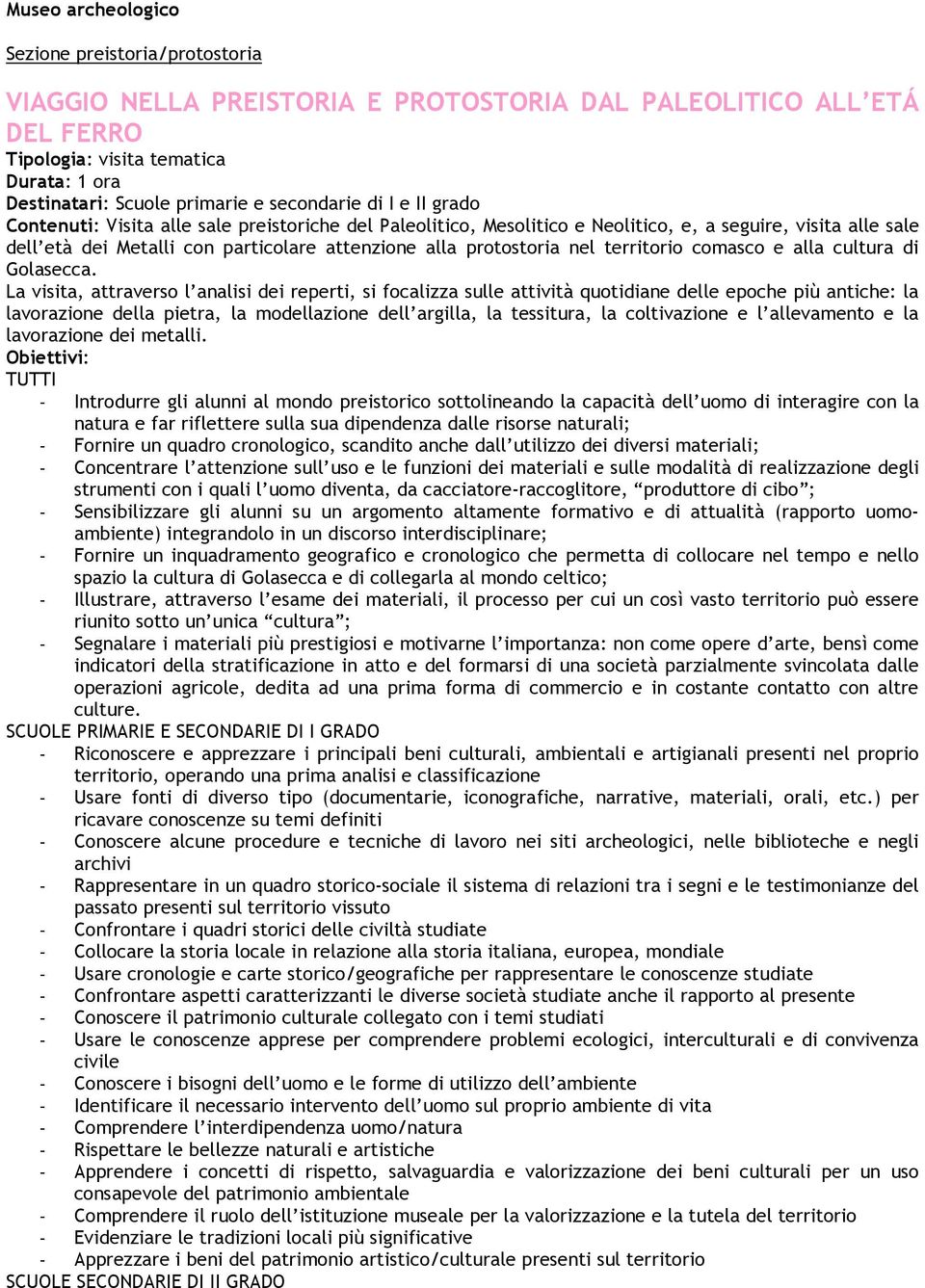 La visita, attraverso l analisi dei reperti, si focalizza sulle attività quotidiane delle epoche più antiche: la lavorazione della pietra, la modellazione dell argilla, la tessitura, la coltivazione