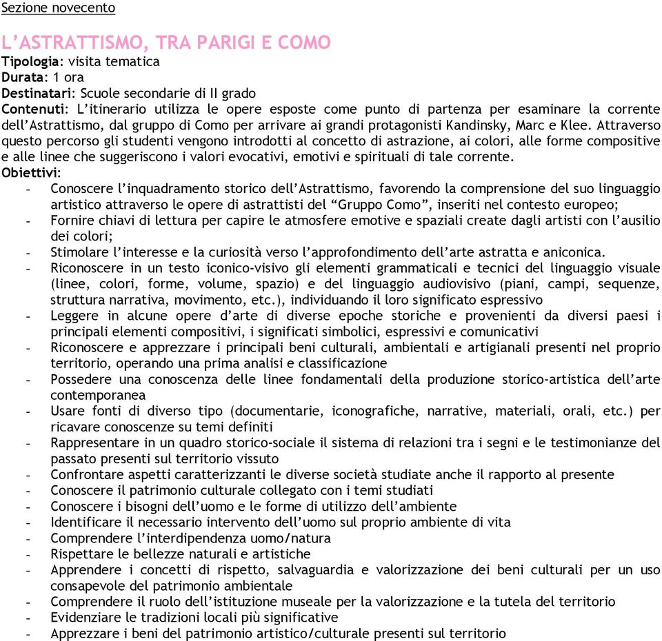 Attraverso questo percorso gli studenti vengono introdotti al concetto di astrazione, ai colori, alle forme compositive e alle linee che suggeriscono i valori evocativi, emotivi e spirituali di tale