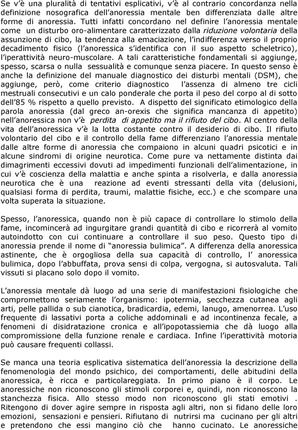 indifferenza verso il proprio decadimento fisico (l anoressica s identifica con il suo aspetto scheletrico), l iperattività neuro-muscolare.