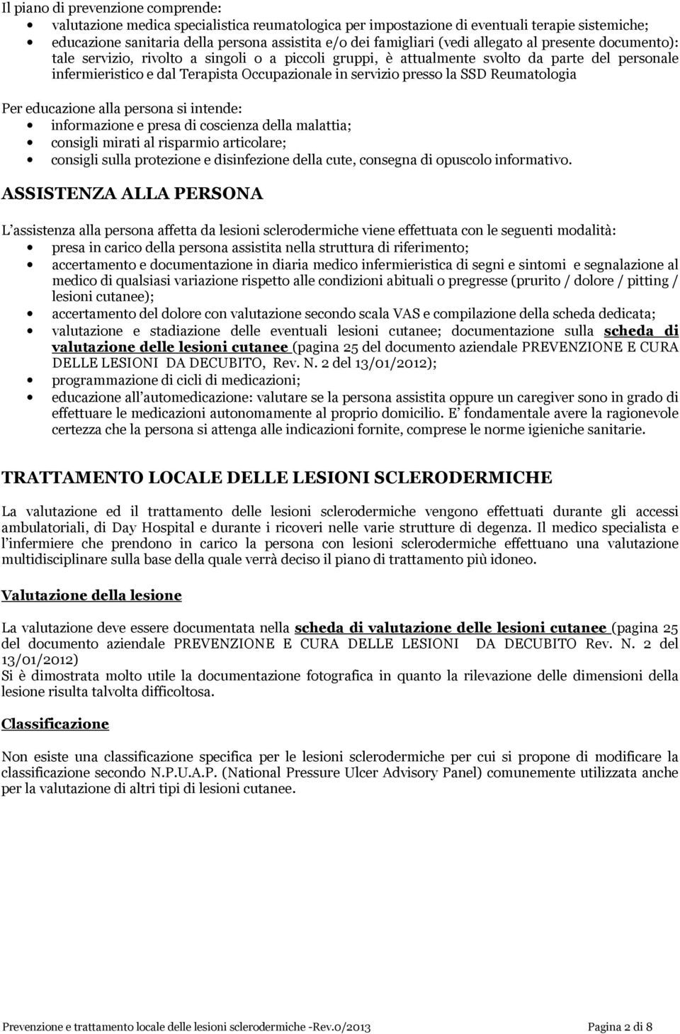 presso la SSD Reumatologia Per educazione alla persona si intende: informazione e presa di coscienza della malattia; consigli mirati al risparmio articolare; consigli sulla protezione e disinfezione