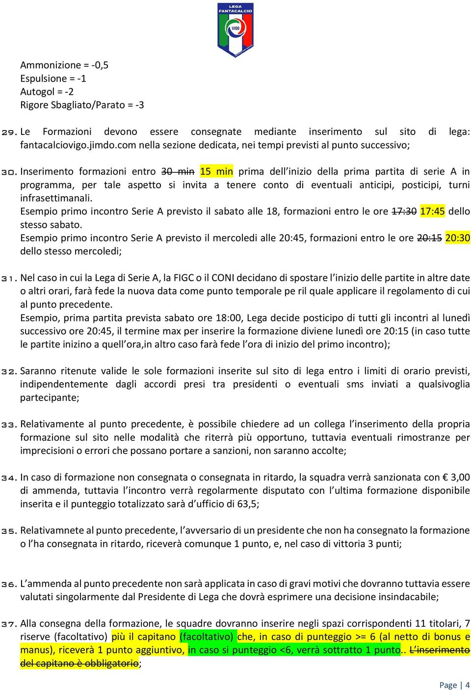 Inserimento formazioni entro 30 min 15 min prima dell inizio della prima partita di serie A in programma, per tale aspetto si invita a tenere conto di eventuali anticipi, posticipi, turni