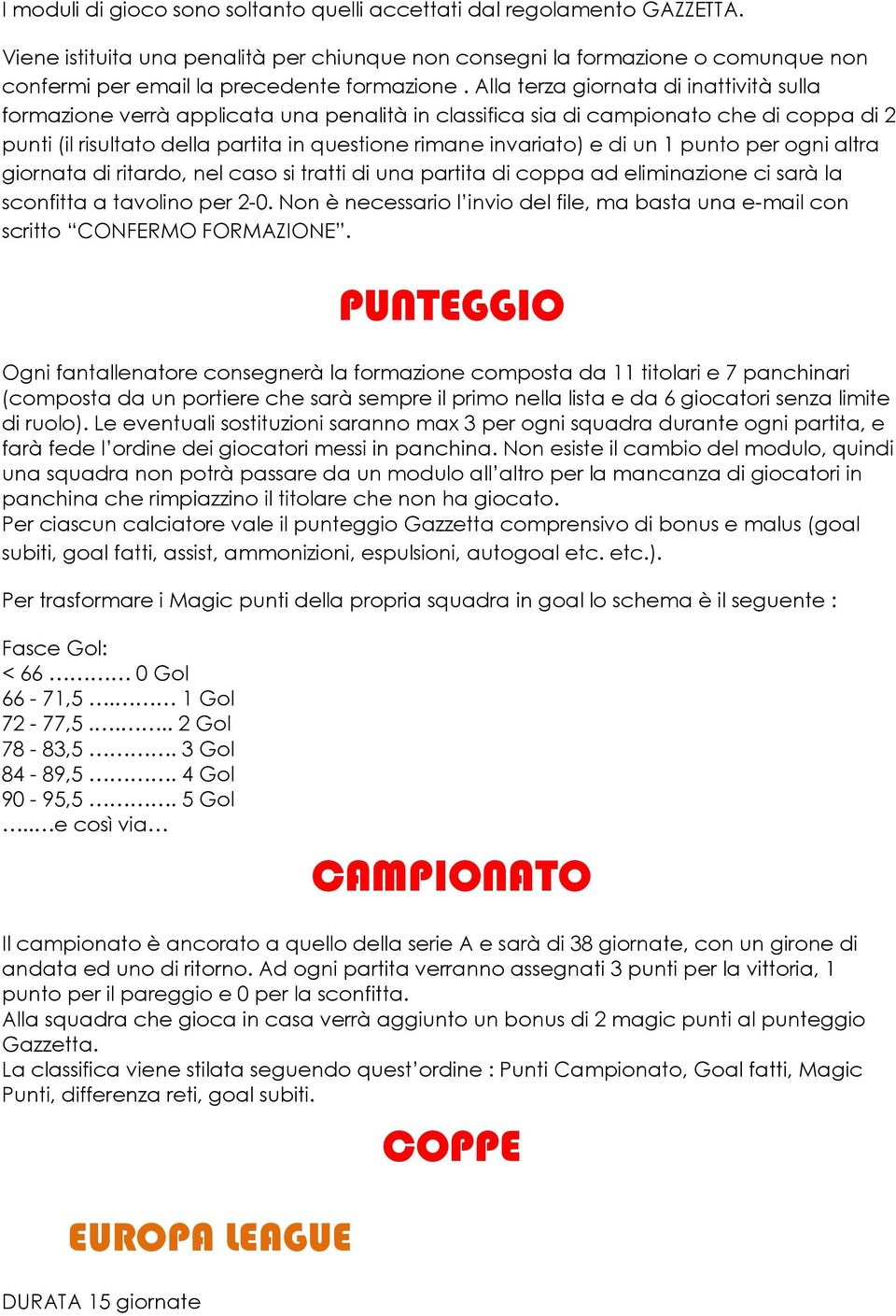 Alla terza giornata di inattività sulla formazione verrà applicata una penalità in classifica sia di campionato che di coppa di 2 punti (il risultato della partita in questione rimane invariato) e di