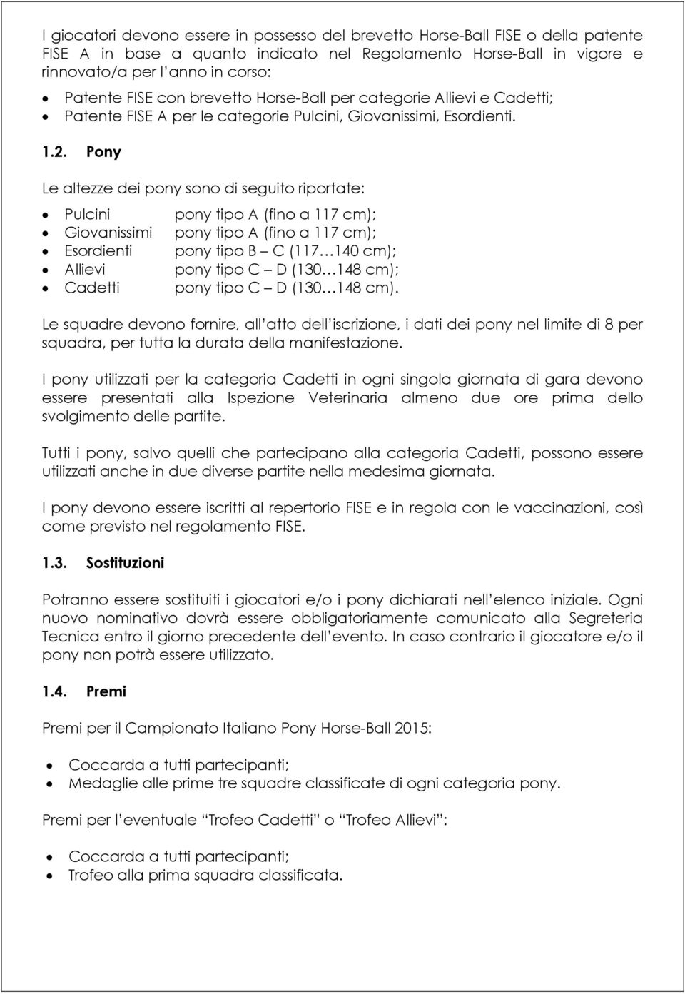 Pony Le altezze dei pony sono di seguito riportate: Pulcini Giovanissimi Esordienti Allievi Cadetti pony tipo A (fino a 117 cm); pony tipo A (fino a 117 cm); pony tipo B C (117 140 cm); pony tipo C D