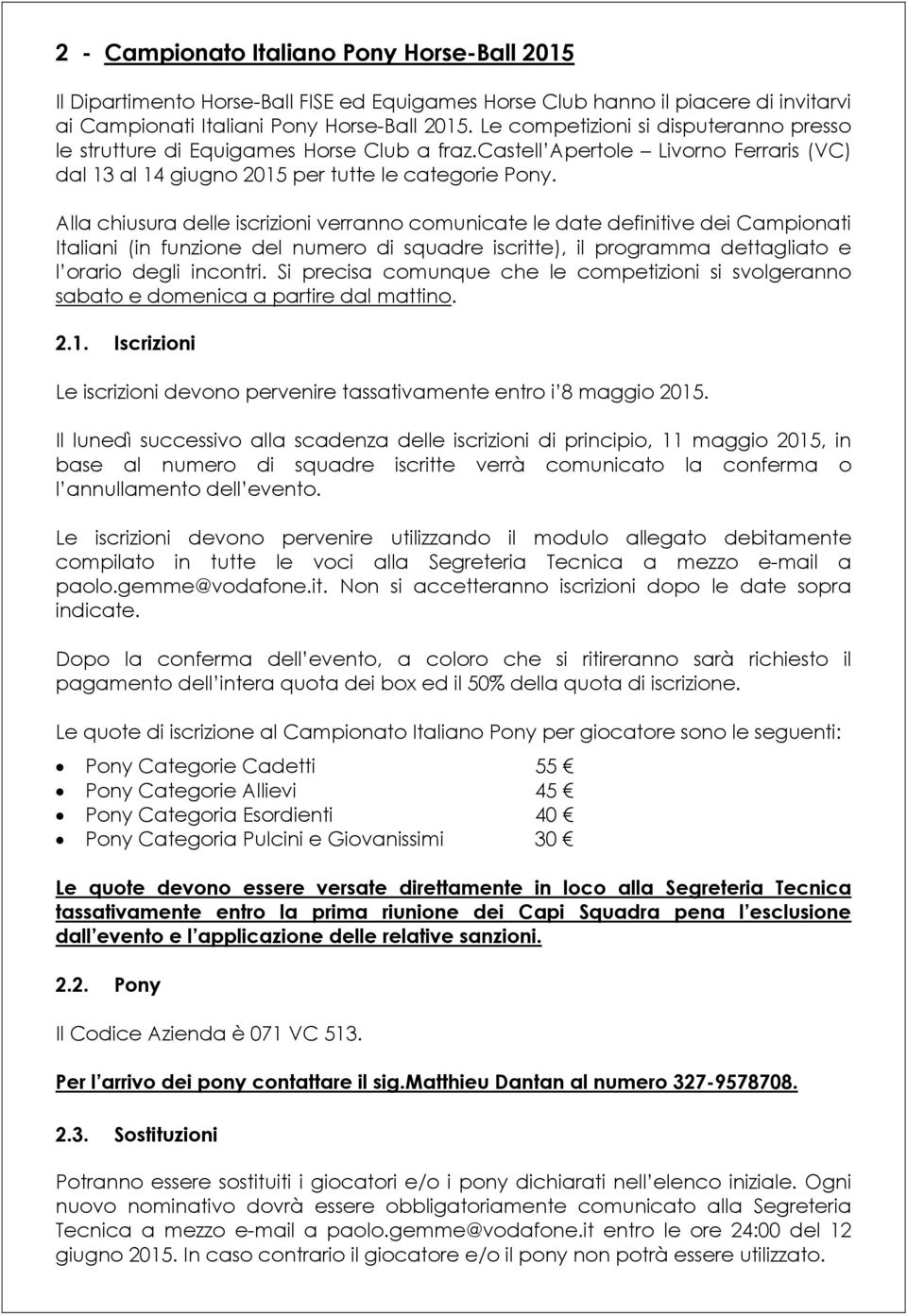 Alla chiusura delle iscrizioni verranno comunicate le date definitive dei Campionati Italiani (in funzione del numero di squadre iscritte), il programma dettagliato e l orario degli incontri.