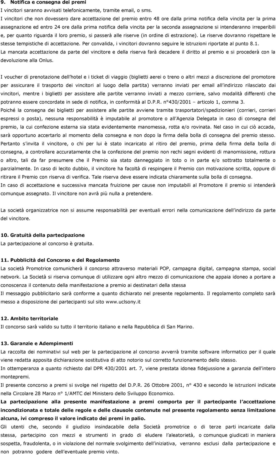 assegnazione si intenderanno irreperibili e, per quanto riguarda il loro premio, si passerà alle riserve (in ordine di estrazione).