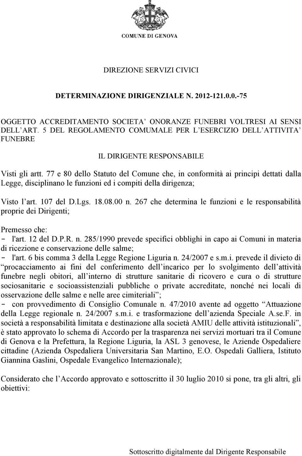 77 e 80 dello Statuto del Comune che, in conformità ai principi dettati dalla Legge, disciplinano le funzioni ed i compiti della dirigenza; Visto l art. 107 del D.Lgs. 18.08.00 n.