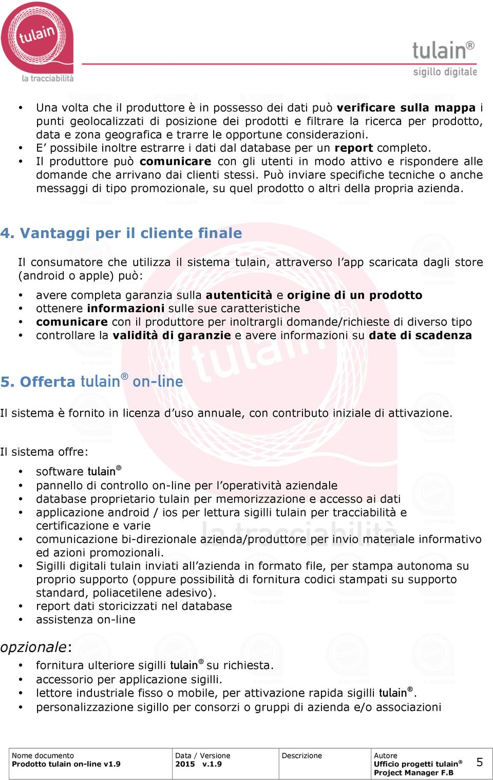 Il produttore può comunicare con gli utenti in modo attivo e rispondere alle domande che arrivano dai clienti stessi.