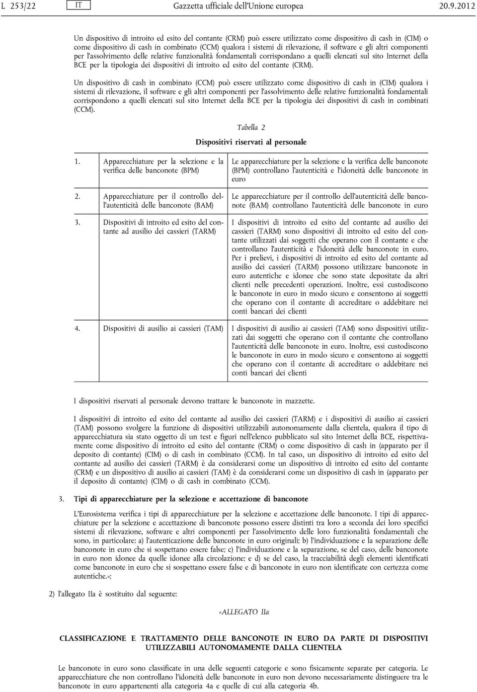 software e gli altri componenti per l assolvimento delle relative funzionalità fondamentali corrispondano a quelli elencati sul sito Internet della BCE per la tipologia dei dispositivi di introito ed