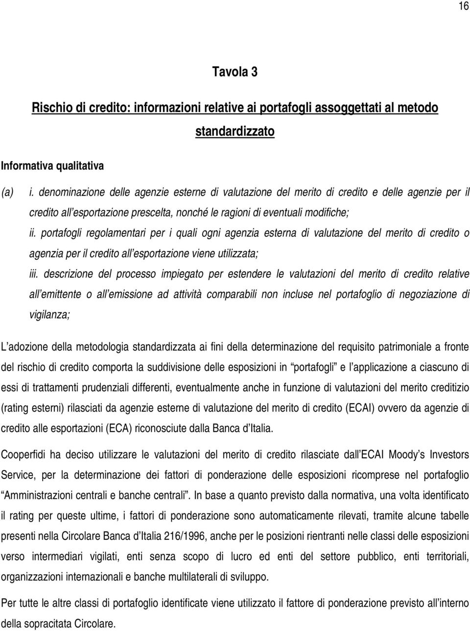 portafogli regolamentari per i quali ogni agenzia esterna di valutazione del merito di credito o agenzia per il credito all esportazione viene utilizzata; iii.