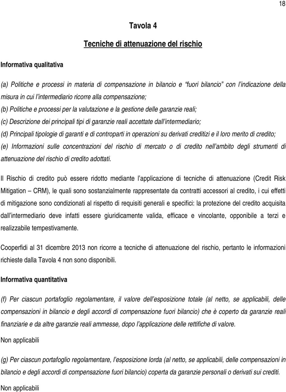 intermediario; (d) Principali tipologie di garanti e di controparti in operazioni su derivati creditizi e il loro merito di credito; (e) Informazioni sulle concentrazioni del rischio di mercato o di