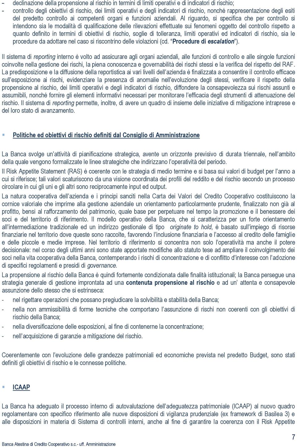 Al riguardo, si specifica che per controllo si intendono sia le modalità di qualificazione delle rilevazioni effettuate sui fenomeni oggetto del controllo rispetto a quanto definito in termini di