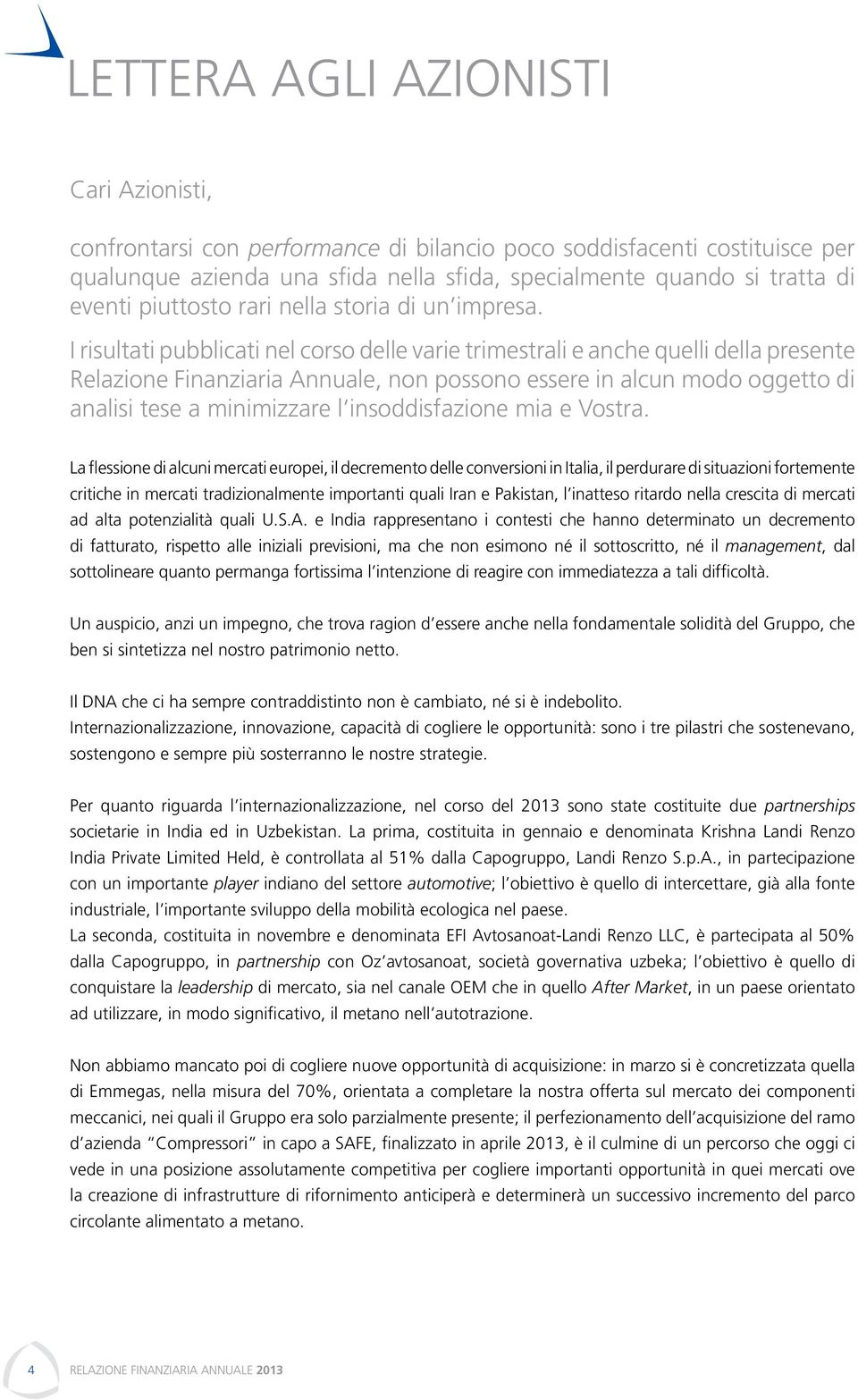 I risultati pubblicati nel corso delle varie trimestrali e anche quelli della presente Relazione Finanziaria Annuale, non possono essere in alcun modo oggetto di analisi tese a minimizzare l