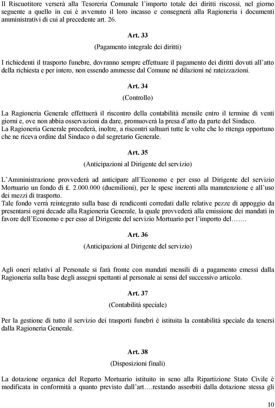 33 (Pagamento integrale dei diritti) I richiedenti il trasporto funebre, dovranno sempre effettuare il pagamento dei diritti dovuti all atto della richiesta e per intero, non essendo ammesse dal