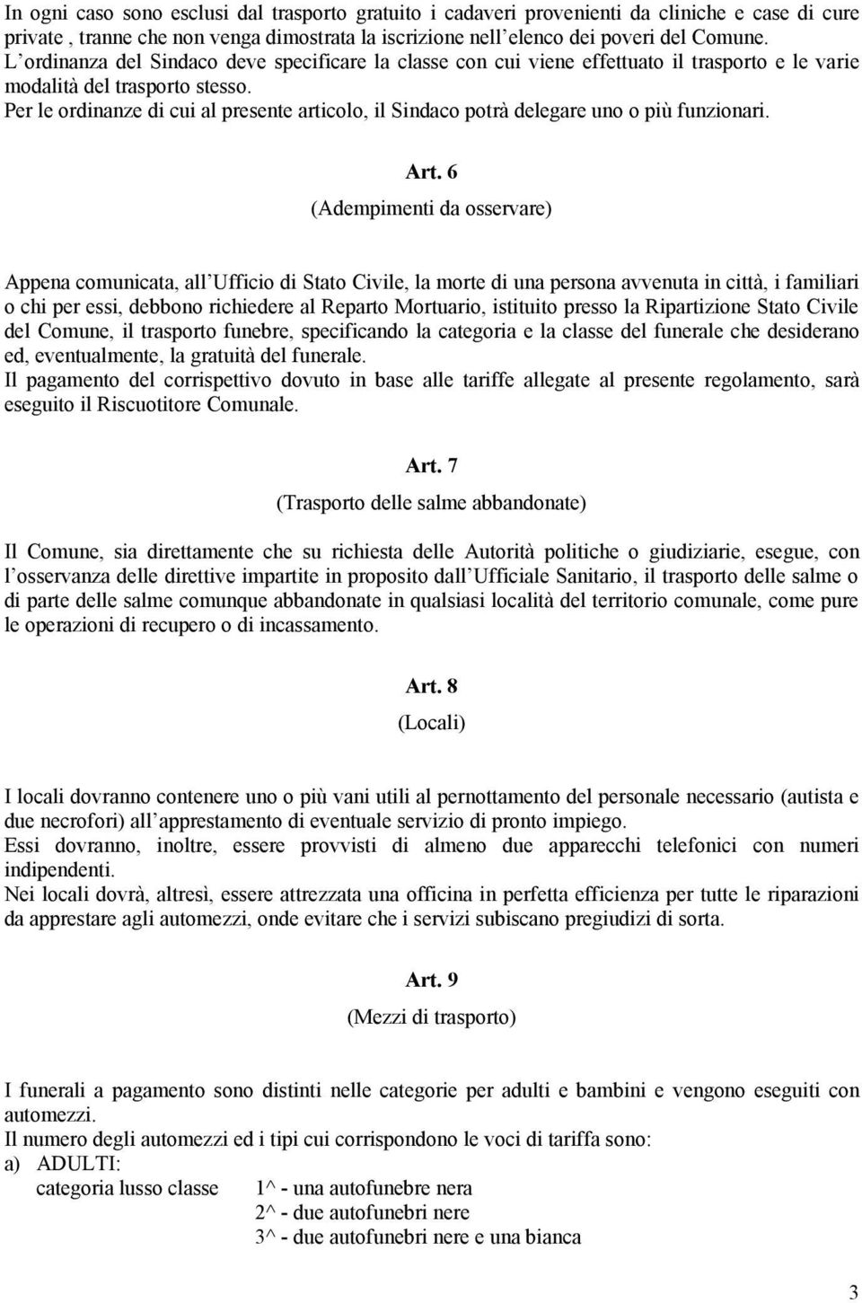 Per le ordinanze di cui al presente articolo, il Sindaco potrà delegare uno o più funzionari. Art.