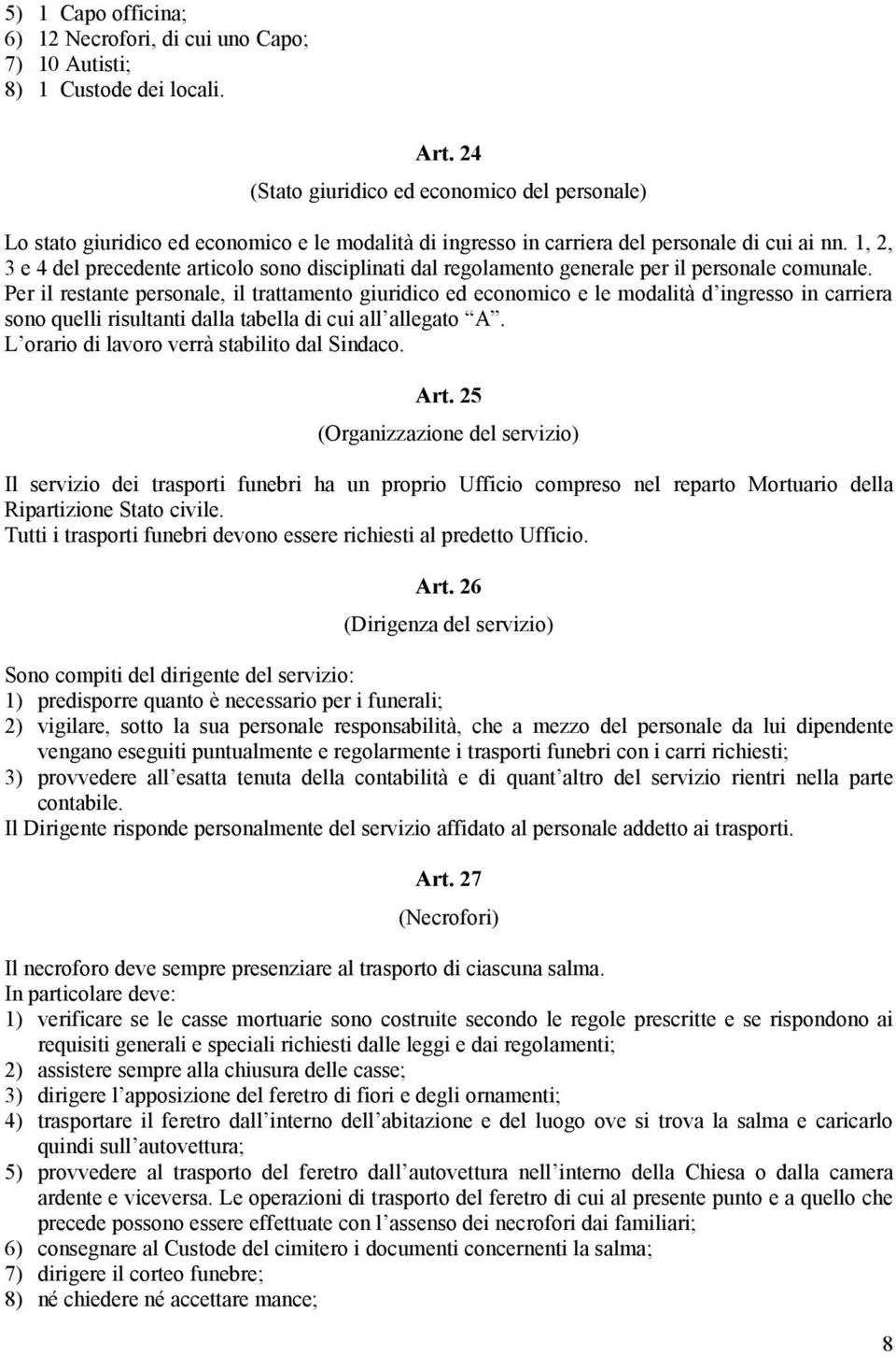 1, 2, 3 e 4 del precedente articolo sono disciplinati dal regolamento generale per il personale comunale.