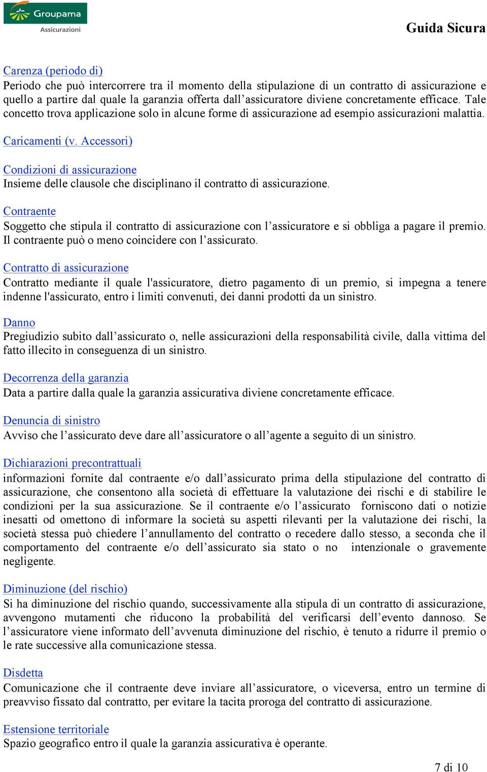 Accessori) Condizioni di assicurazione Insieme delle clausole che disciplinano il contratto di assicurazione.