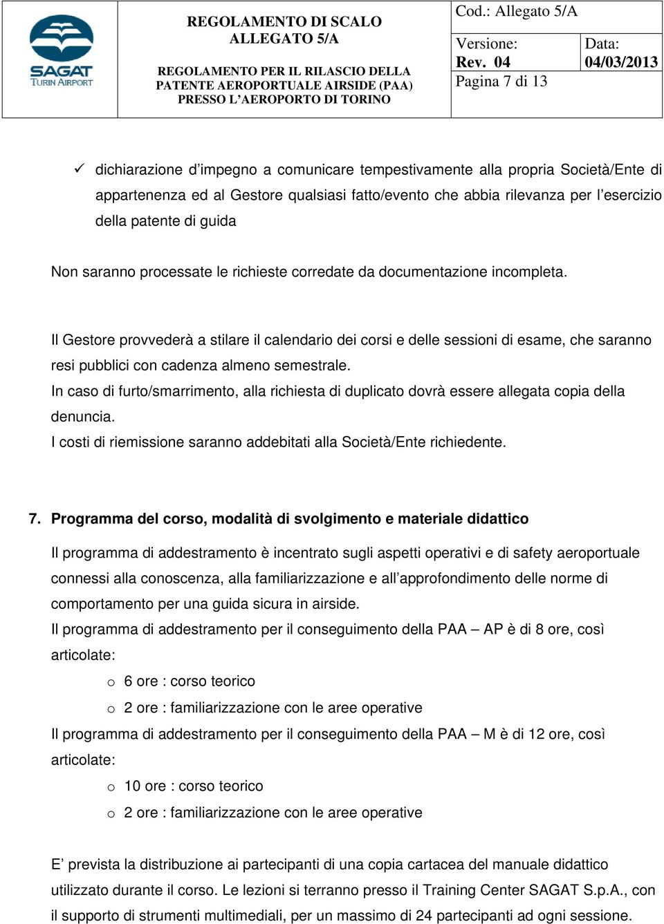 Il provvederà a stilare il calendario dei corsi e delle sessioni di esame, che saranno resi pubblici con cadenza almeno semestrale.