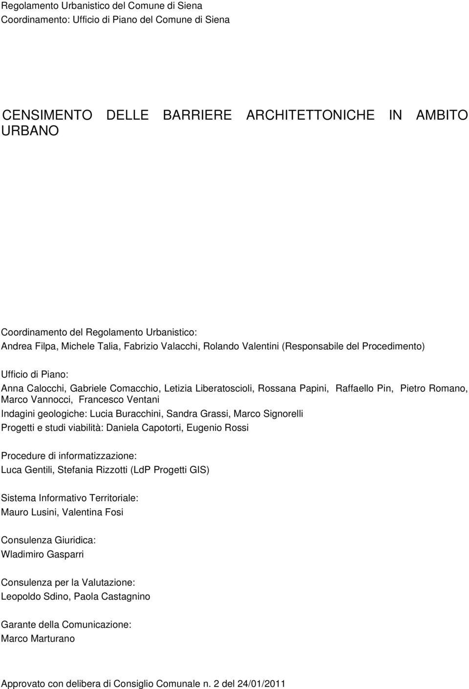 Raffaello Pin, Pietro Romano, Marco Vannocci, Francesco Ventani Indagini geologiche: Lucia Buracchini, Sandra Gras, Marco Signorelli Progetti e studi viabilità: Daniela Capotorti, Eugenio Ros