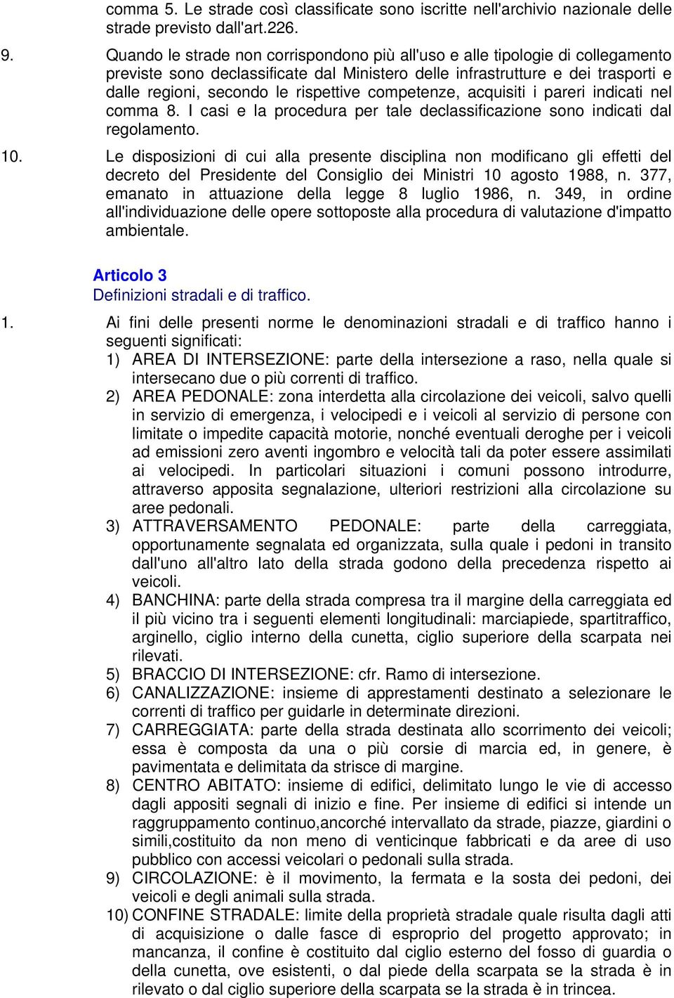 competenze, acquisiti i pareri indicati nel comma 8. I casi e la procedura per tale declassificazione sono indicati dal regolamento. 10.