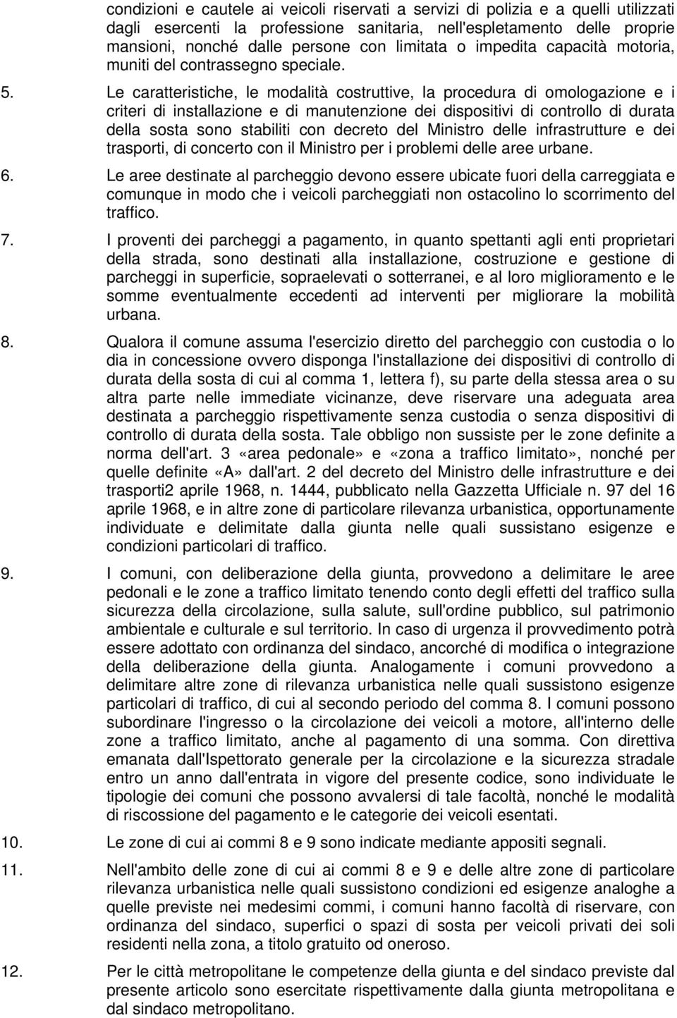 Le caratteristiche, le modalità costruttive, la procedura di omologazione e i criteri di installazione e di manutenzione dei dispositivi di controllo di durata della sosta sono stabiliti con decreto