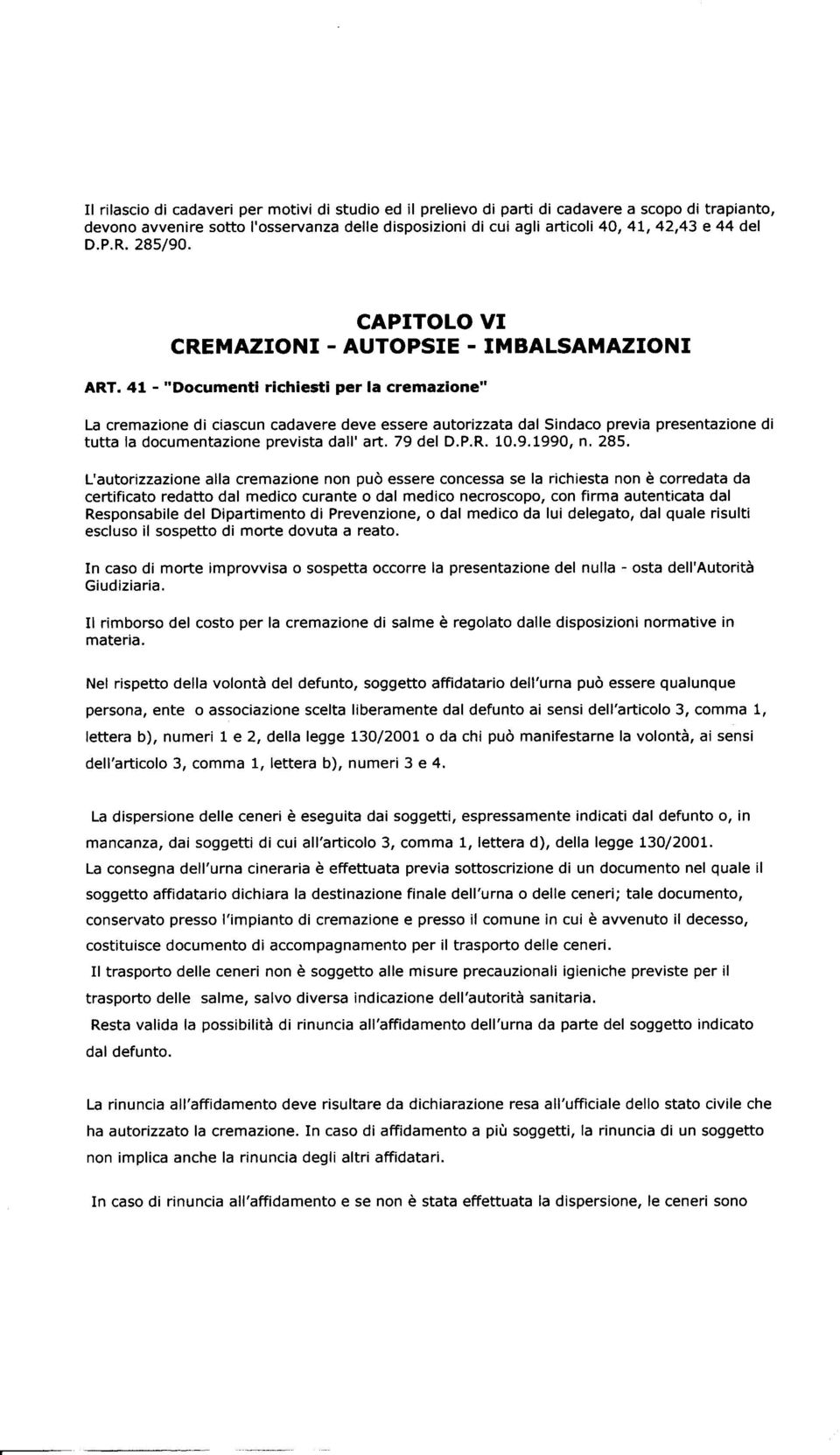 41 - "Documenti richiesti per la cremazione" La cremazione di ciascun cadavere deve essere autorizzata dal Sindaco previa presentazione di tutta la documentazione prevista dall'art. 79 del D.P.R. 10.