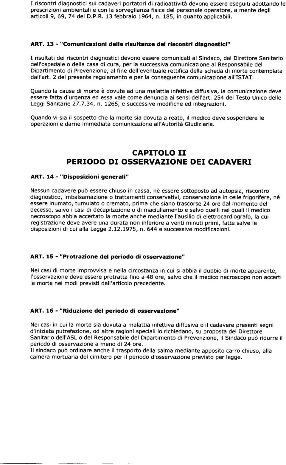 13 - "Comunicazioni delle risultanze dei riscontri diagnostici" I risultati dei riscontri diagnostici devono essere comunicati al Sindaco, dal Direttore Sanitario dell'ospedale o della casa di cura,