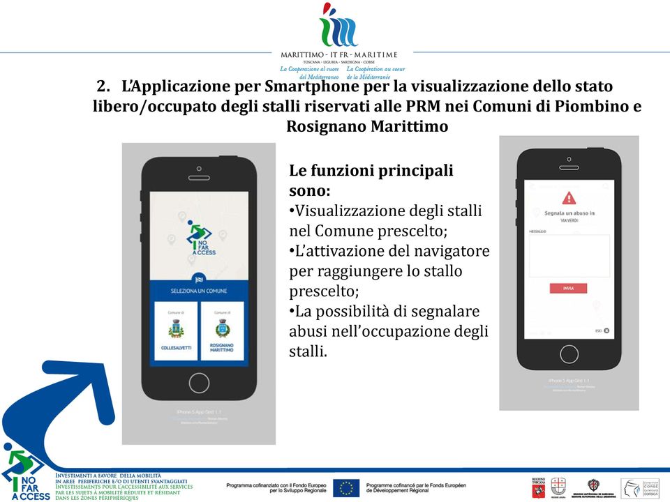 principali sono: Visualizzazione degli stalli nel Comune prescelto; L attivazione del