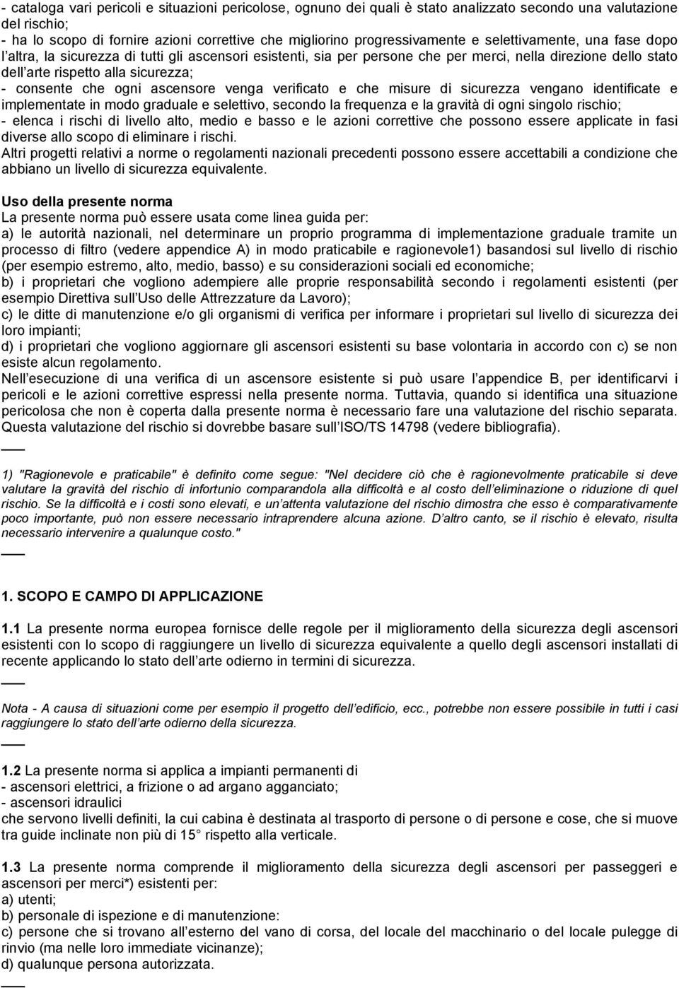 ascensore venga verificato e che misure di sicurezza vengano identificate e implementate in modo graduale e selettivo, secondo la frequenza e la gravità di ogni singolo rischio; - elenca i rischi di