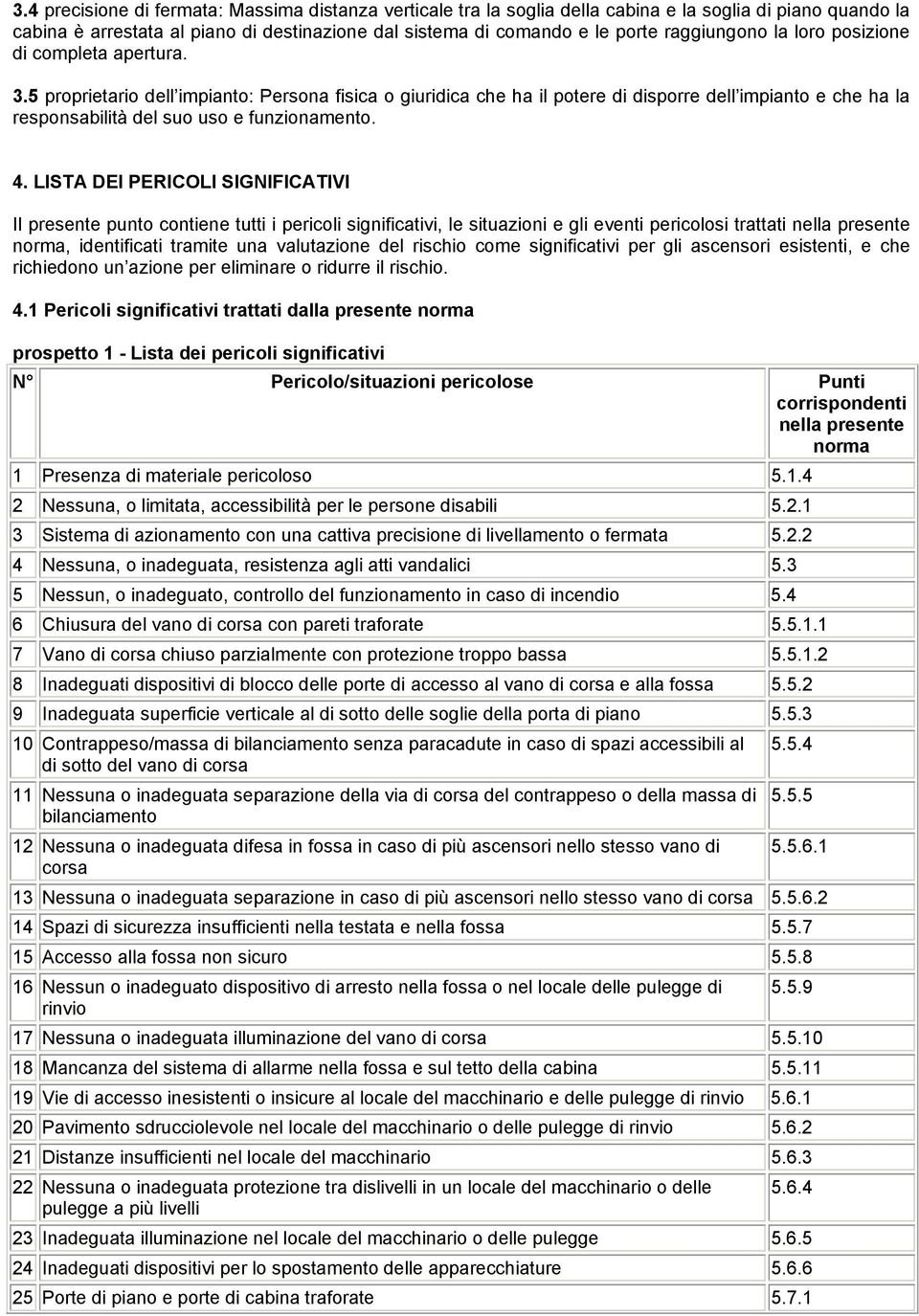 5 proprietario dell impianto: Persona fisica o giuridica che ha il potere di disporre dell impianto e che ha la responsabilità del suo uso e funzionamento. 4.