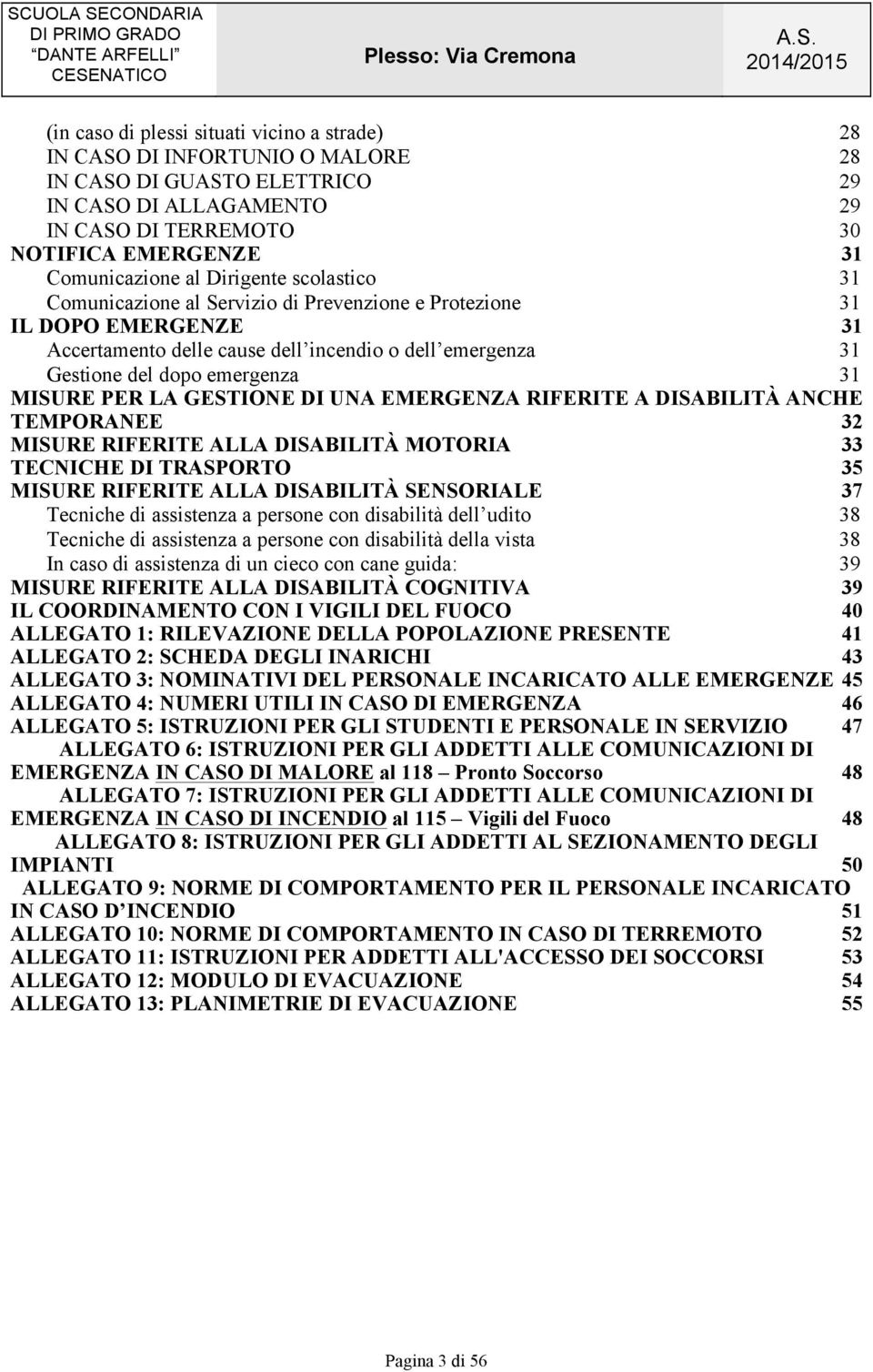 MISURE PER LA GESTIONE DI UNA EMERGENZA RIFERITE A DISABILITÀ ANCHE TEMPORANEE 32 MISURE RIFERITE ALLA DISABILITÀ MOTORIA 33 TECNICHE DI TRASPORTO 35 MISURE RIFERITE ALLA DISABILITÀ SENSORIALE 37