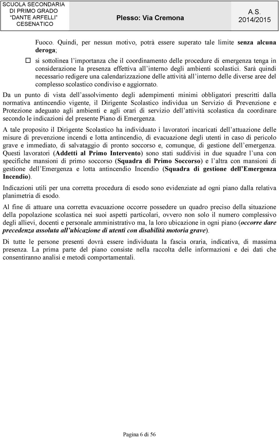 effettiva all interno degli ambienti scolastici. Sarà quindi necessario redigere una calendarizzazione delle attività all interno delle diverse aree del complesso scolastico condiviso e aggiornato.