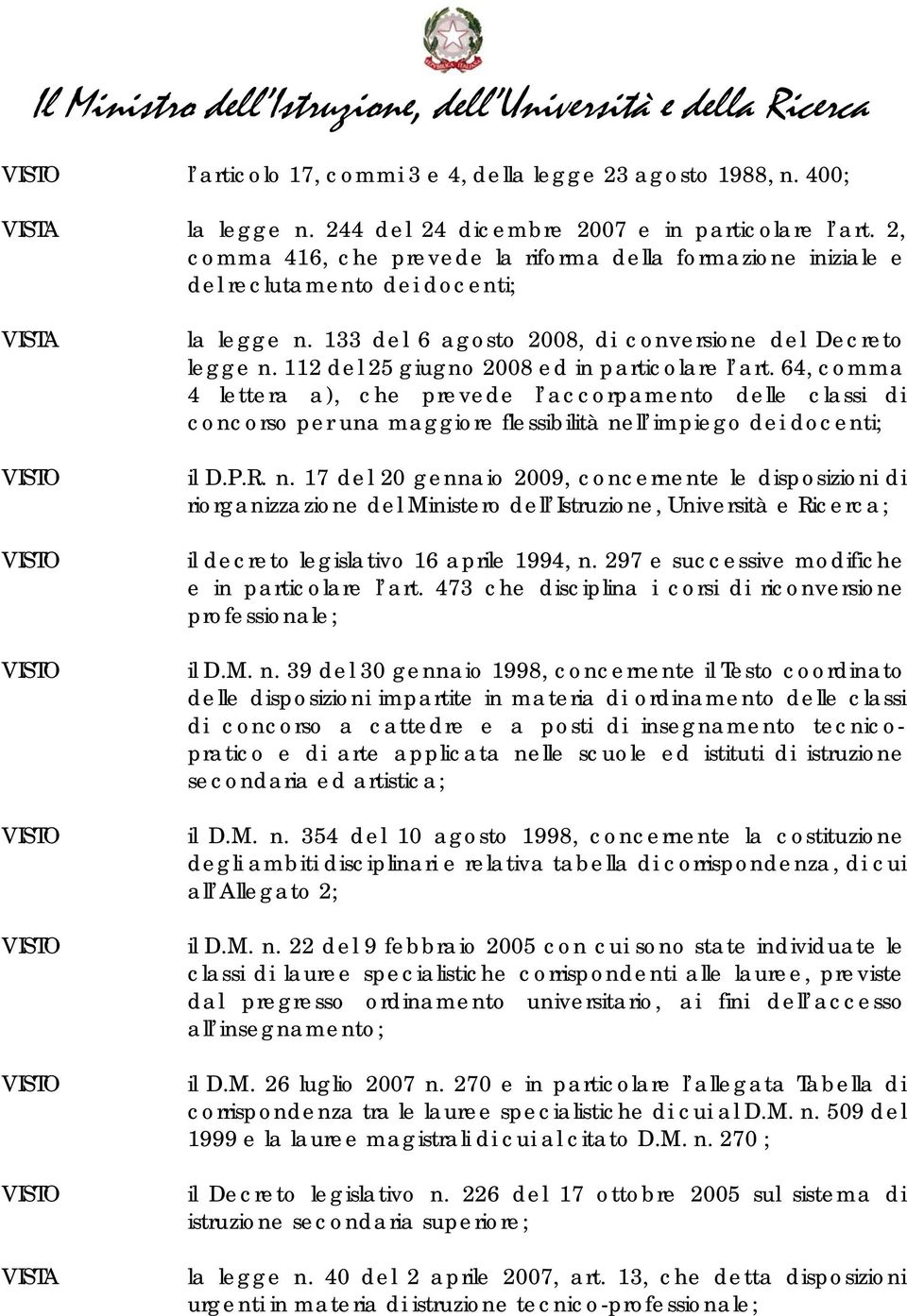 112 del 25 giugno 2008 ed in particolare l art. 64, comma 4 lettera a), che prevede l accorpamento delle classi di concorso per una maggiore flessibilità ne